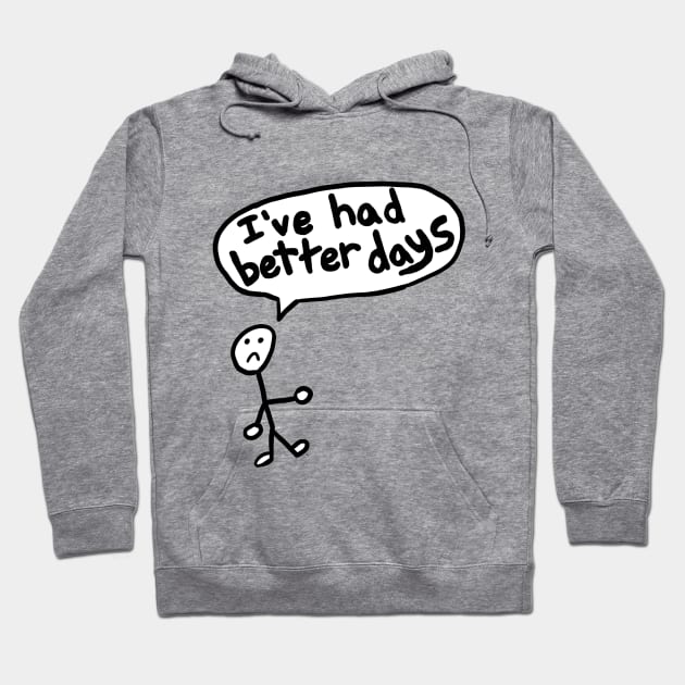 I've Had Better Days Hoodie by Neurotic Tornado